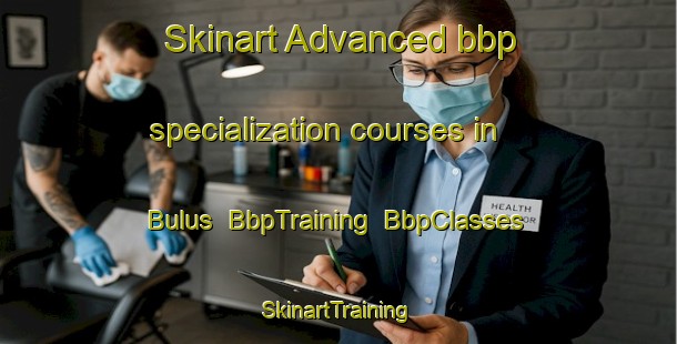Skinart Advanced bbp specialization courses in Bulus | BbpTraining | BbpClasses | SkinartTraining-Nigeria