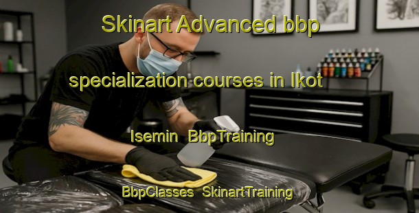 Skinart Advanced bbp specialization courses in Ikot Isemin | BbpTraining | BbpClasses | SkinartTraining-Nigeria
