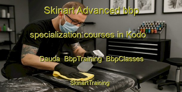Skinart Advanced bbp specialization courses in Kodo Dauda | BbpTraining | BbpClasses | SkinartTraining-Nigeria
