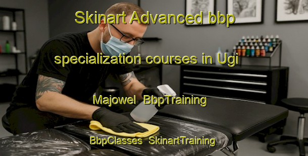 Skinart Advanced bbp specialization courses in Ugi Majowel | BbpTraining | BbpClasses | SkinartTraining-Nigeria
