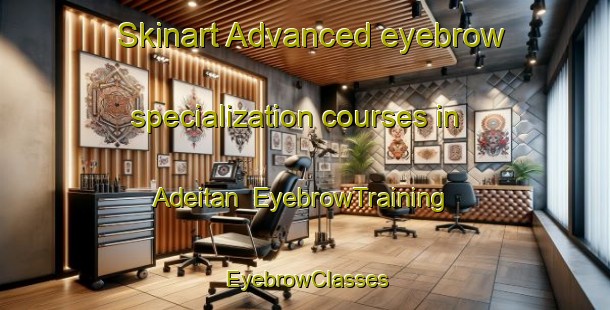 Skinart Advanced eyebrow specialization courses in Adeitan | EyebrowTraining | EyebrowClasses | SkinartTraining-Nigeria
