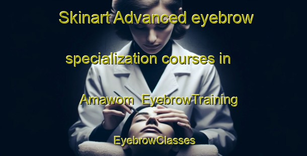Skinart Advanced eyebrow specialization courses in Amawom | EyebrowTraining | EyebrowClasses | SkinartTraining-Nigeria