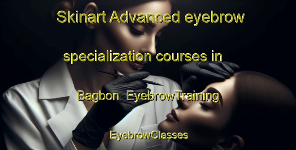 Skinart Advanced eyebrow specialization courses in Bagbon | EyebrowTraining | EyebrowClasses | SkinartTraining-Nigeria