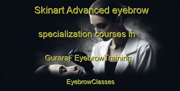 Skinart Advanced eyebrow specialization courses in Guraraj | EyebrowTraining | EyebrowClasses | SkinartTraining-Nigeria