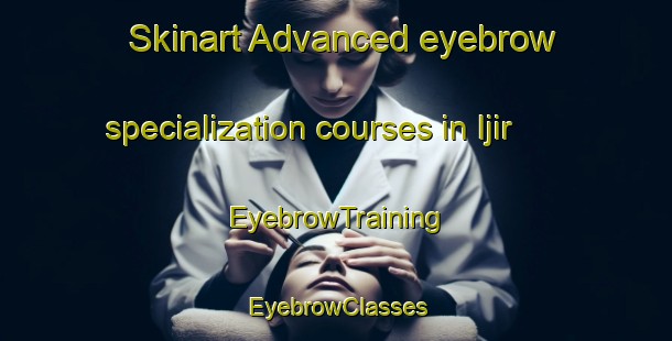 Skinart Advanced eyebrow specialization courses in Ijir | EyebrowTraining | EyebrowClasses | SkinartTraining-Nigeria