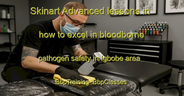 Skinart Advanced lessons in how to excel in bloodborne pathogen safety in Igbobe area | BbpTraining | BbpClasses | SkinartTraining-Nigeria
