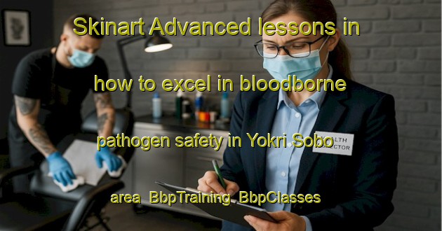 Skinart Advanced lessons in how to excel in bloodborne pathogen safety in Yokri Sobo area | BbpTraining | BbpClasses | SkinartTraining-Nigeria