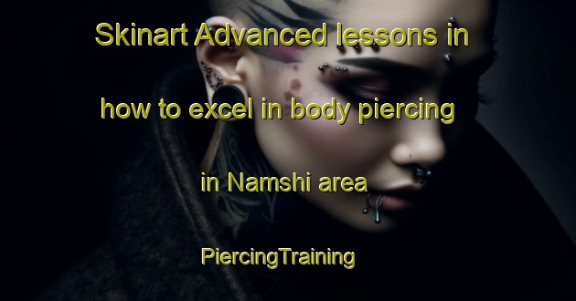 Skinart Advanced lessons in how to excel in body piercing in Namshi area | PiercingTraining | PiercingClasses | SkinartTraining-Nigeria
