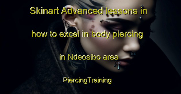 Skinart Advanced lessons in how to excel in body piercing in Ndeosibo area | PiercingTraining | PiercingClasses | SkinartTraining-Nigeria