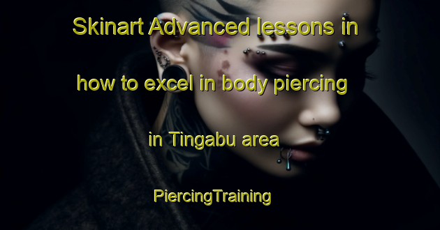 Skinart Advanced lessons in how to excel in body piercing in Tingabu area | PiercingTraining | PiercingClasses | SkinartTraining-Nigeria