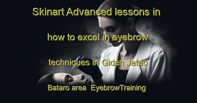 Skinart Advanced lessons in how to excel in eyebrow techniques in Gidan Jatao Bataro area | EyebrowTraining | EyebrowClasses | SkinartTraining-Nigeria