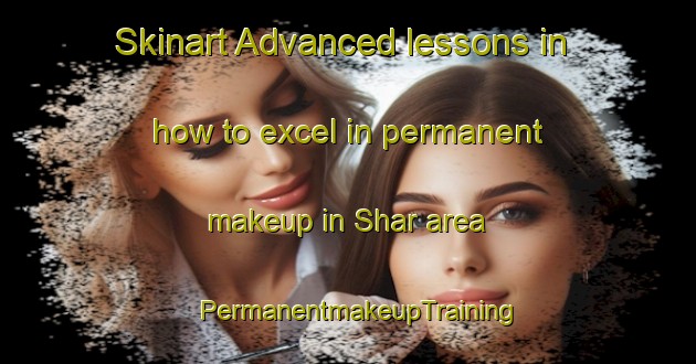 Skinart Advanced lessons in how to excel in permanent makeup in Shar area | PermanentmakeupTraining | PermanentmakeupClasses | SkinartTraining-Nigeria