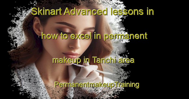 Skinart Advanced lessons in how to excel in permanent makeup in Tanchi area | PermanentmakeupTraining | PermanentmakeupClasses | SkinartTraining-Nigeria