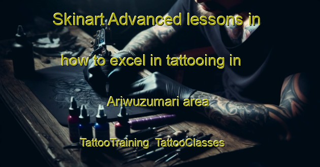 Skinart Advanced lessons in how to excel in tattooing in Ariwuzumari area | TattooTraining | TattooClasses | SkinartTraining-Nigeria