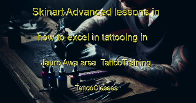 Skinart Advanced lessons in how to excel in tattooing in Jauro Awa area | TattooTraining | TattooClasses | SkinartTraining-Nigeria