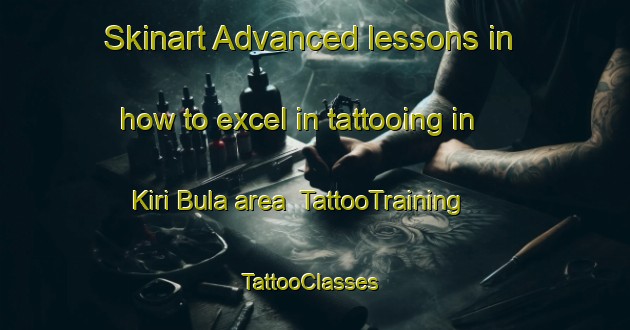 Skinart Advanced lessons in how to excel in tattooing in Kiri Bula area | TattooTraining | TattooClasses | SkinartTraining-Nigeria