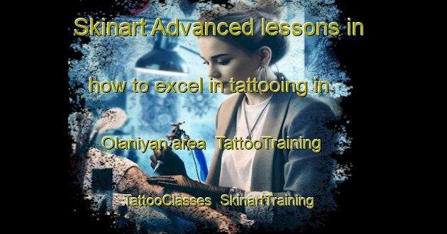 Skinart Advanced lessons in how to excel in tattooing in Olaniyan area | TattooTraining | TattooClasses | SkinartTraining-Nigeria