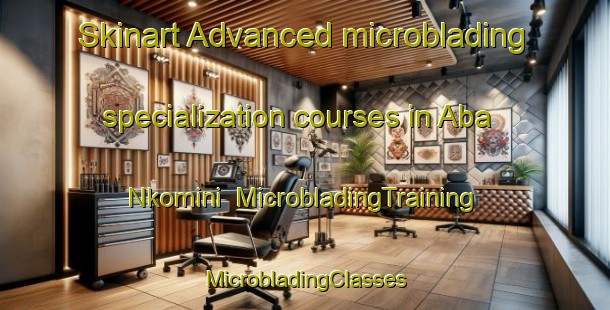 Skinart Advanced microblading specialization courses in Aba Nkomini | #MicrobladingTraining #MicrobladingClasses #SkinartTraining-Nigeria