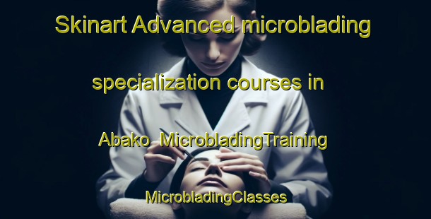 Skinart Advanced microblading specialization courses in Abako | #MicrobladingTraining #MicrobladingClasses #SkinartTraining-Nigeria