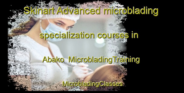 Skinart Advanced microblading specialization courses in Abako | #MicrobladingTraining #MicrobladingClasses #SkinartTraining-Nigeria