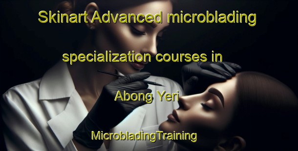 Skinart Advanced microblading specialization courses in Abong Yeri | MicrobladingTraining | MicrobladingClasses | SkinartTraining-Nigeria