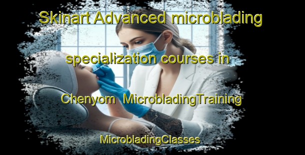 Skinart Advanced microblading specialization courses in Chenyom | MicrobladingTraining | MicrobladingClasses | SkinartTraining-Nigeria