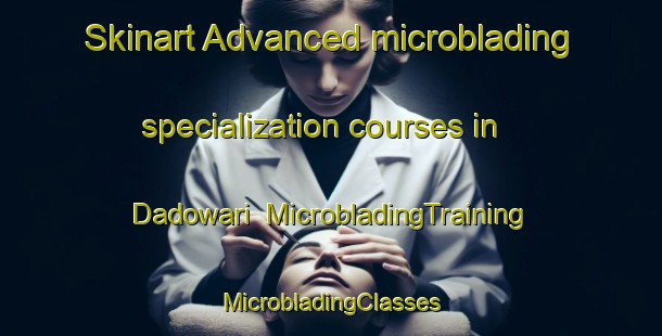 Skinart Advanced microblading specialization courses in Dadowari | #MicrobladingTraining #MicrobladingClasses #SkinartTraining-Nigeria