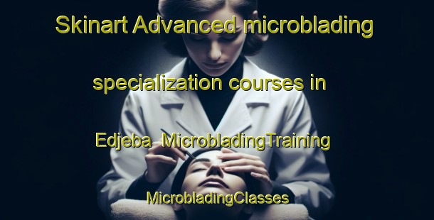 Skinart Advanced microblading specialization courses in Edjeba | #MicrobladingTraining #MicrobladingClasses #SkinartTraining-Nigeria