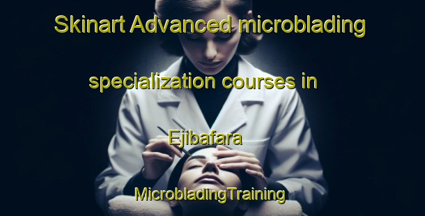 Skinart Advanced microblading specialization courses in Ejibafara | #MicrobladingTraining #MicrobladingClasses #SkinartTraining-Nigeria