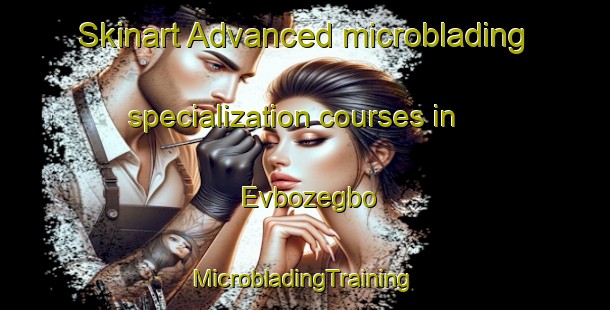 Skinart Advanced microblading specialization courses in Evbozegbo | #MicrobladingTraining #MicrobladingClasses #SkinartTraining-Nigeria