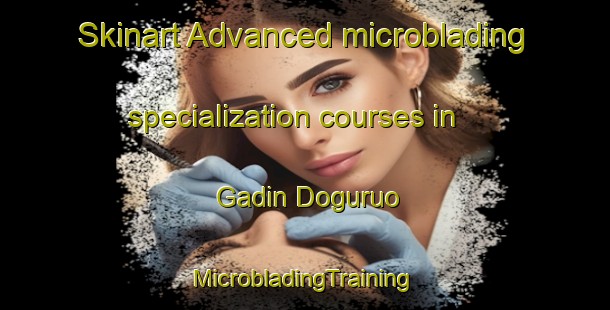 Skinart Advanced microblading specialization courses in Gadin Doguruo | #MicrobladingTraining #MicrobladingClasses #SkinartTraining-Nigeria