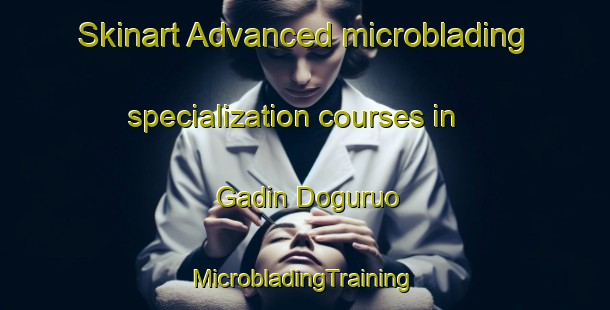 Skinart Advanced microblading specialization courses in Gadin Doguruo | #MicrobladingTraining #MicrobladingClasses #SkinartTraining-Nigeria