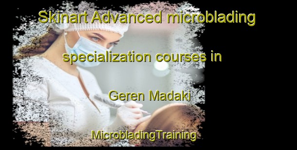 Skinart Advanced microblading specialization courses in Geren Madaki | MicrobladingTraining | MicrobladingClasses | SkinartTraining-Nigeria