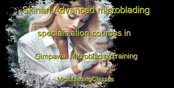 Skinart Advanced microblading specialization courses in Gimpawa | MicrobladingTraining | MicrobladingClasses | SkinartTraining-Nigeria