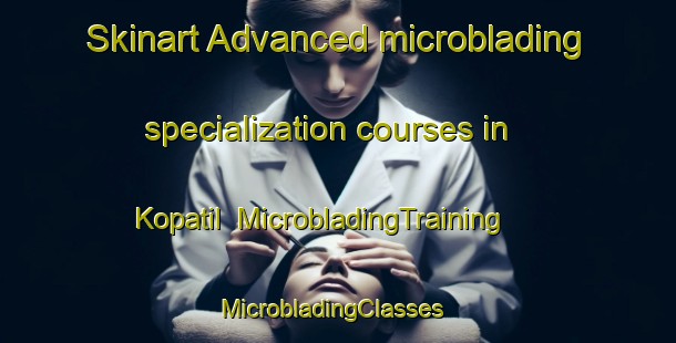 Skinart Advanced microblading specialization courses in Kopatil | MicrobladingTraining | MicrobladingClasses | SkinartTraining-Nigeria
