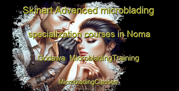 Skinart Advanced microblading specialization courses in Noma Godawa | MicrobladingTraining | MicrobladingClasses | SkinartTraining-Nigeria
