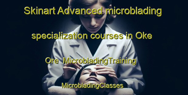 Skinart Advanced microblading specialization courses in Oke Ore | MicrobladingTraining | MicrobladingClasses | SkinartTraining-Nigeria