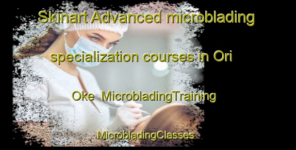 Skinart Advanced microblading specialization courses in Ori Oke | MicrobladingTraining | MicrobladingClasses | SkinartTraining-Nigeria