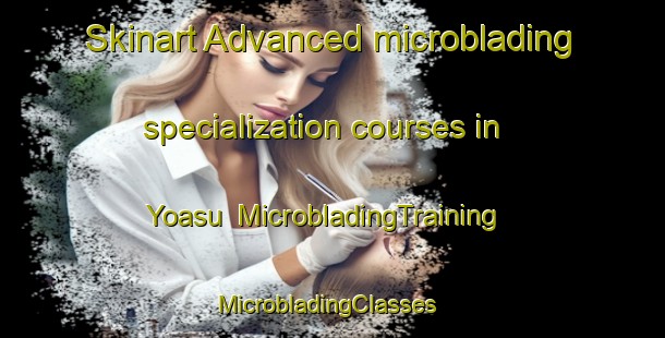Skinart Advanced microblading specialization courses in Yoasu | MicrobladingTraining | MicrobladingClasses | SkinartTraining-Nigeria
