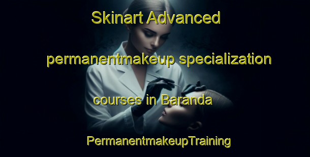 Skinart Advanced permanentmakeup specialization courses in Baranda | PermanentmakeupTraining | PermanentmakeupClasses | SkinartTraining-Nigeria