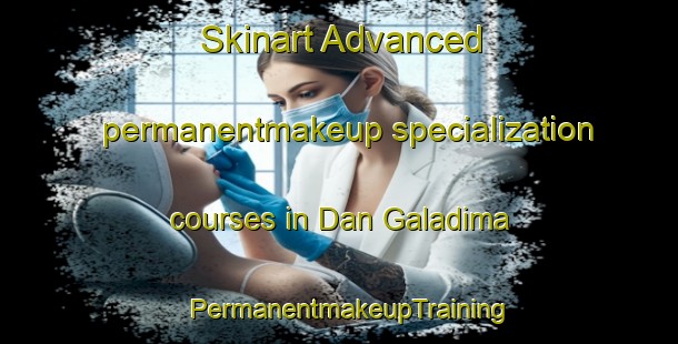 Skinart Advanced permanentmakeup specialization courses in Dan Galadima | PermanentmakeupTraining | PermanentmakeupClasses | SkinartTraining-Nigeria