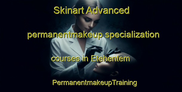 Skinart Advanced permanentmakeup specialization courses in Etehentem | #PermanentmakeupTraining #PermanentmakeupClasses #SkinartTraining-Nigeria