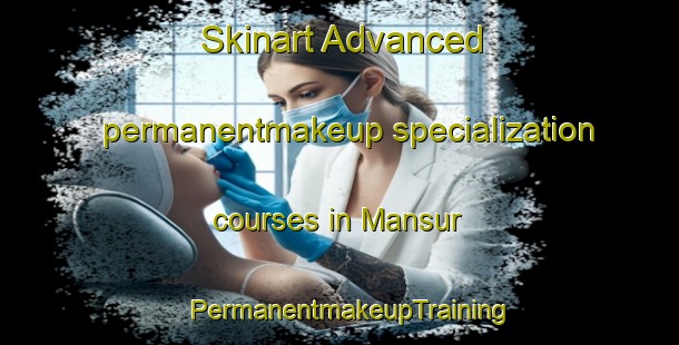 Skinart Advanced permanentmakeup specialization courses in Mansur | PermanentmakeupTraining | PermanentmakeupClasses | SkinartTraining-Nigeria