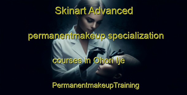 Skinart Advanced permanentmakeup specialization courses in Ohori Ije | PermanentmakeupTraining | PermanentmakeupClasses | SkinartTraining-Nigeria