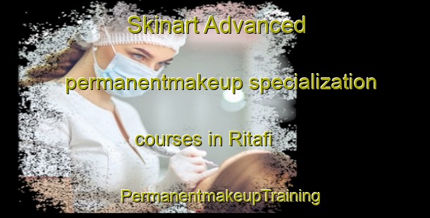 Skinart Advanced permanentmakeup specialization courses in Ritafi | PermanentmakeupTraining | PermanentmakeupClasses | SkinartTraining-Nigeria