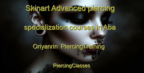 Skinart Advanced piercing specialization courses in Aba Oriyanrin | #PiercingTraining #PiercingClasses #SkinartTraining-Nigeria