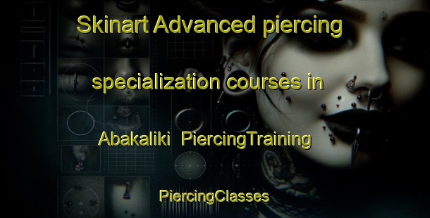 Skinart Advanced piercing specialization courses in Abakaliki | #PiercingTraining #PiercingClasses #SkinartTraining-Nigeria