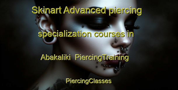 Skinart Advanced piercing specialization courses in Abakaliki | #PiercingTraining #PiercingClasses #SkinartTraining-Nigeria