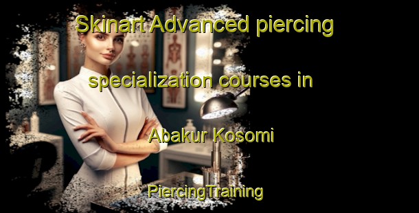 Skinart Advanced piercing specialization courses in Abakur Kosomi | #PiercingTraining #PiercingClasses #SkinartTraining-Nigeria