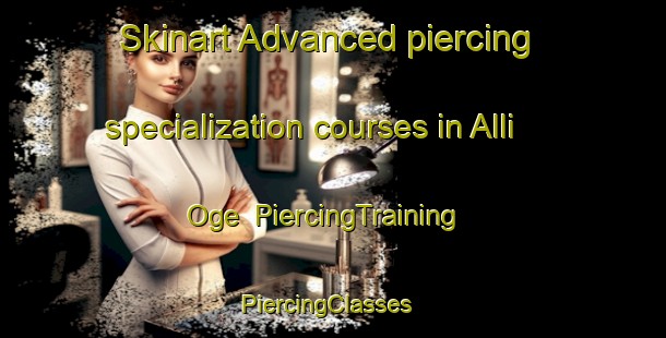 Skinart Advanced piercing specialization courses in Alli Oge | PiercingTraining | PiercingClasses | SkinartTraining-Nigeria